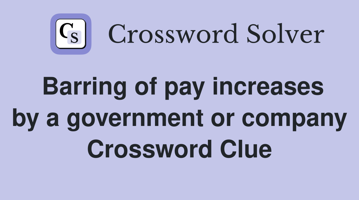Barring of pay increases by a government or company Crossword Clue