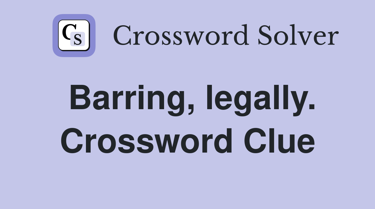 Barring, legally. Crossword Clue