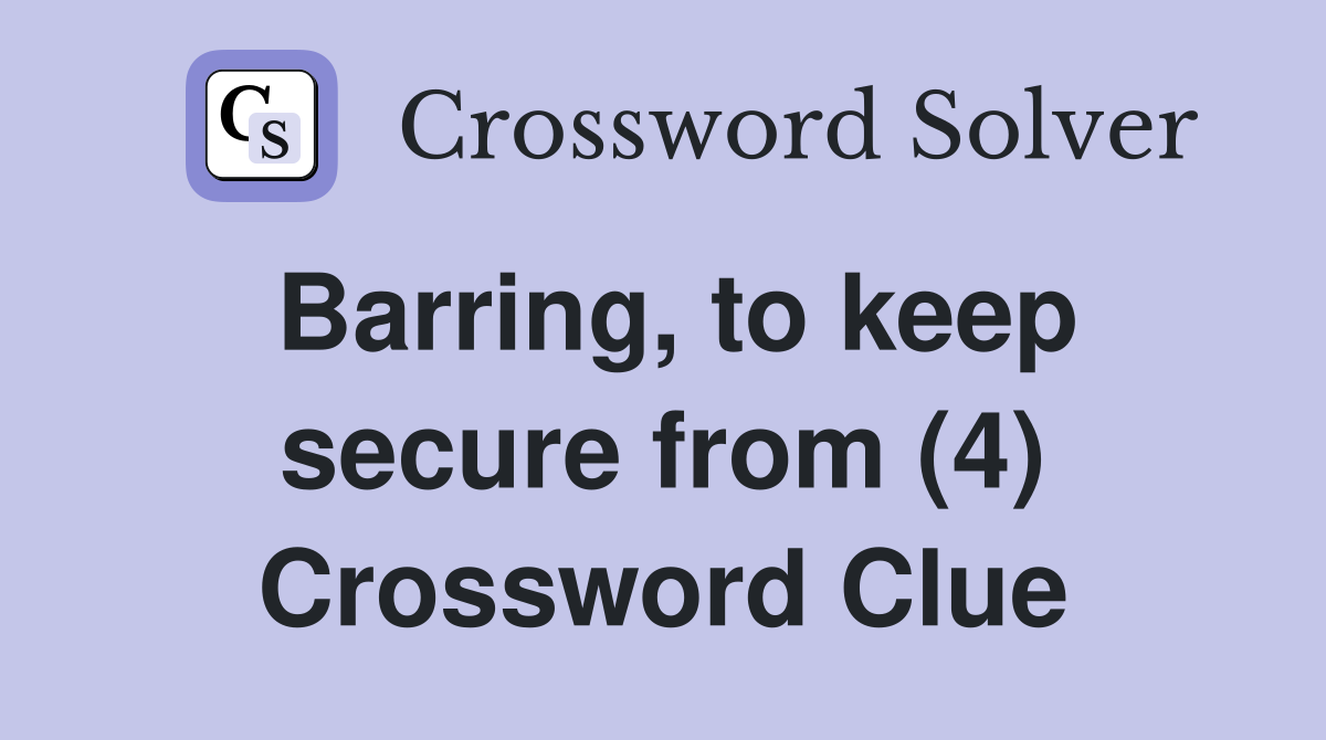 Barring, to keep secure from (4) Crossword Clue