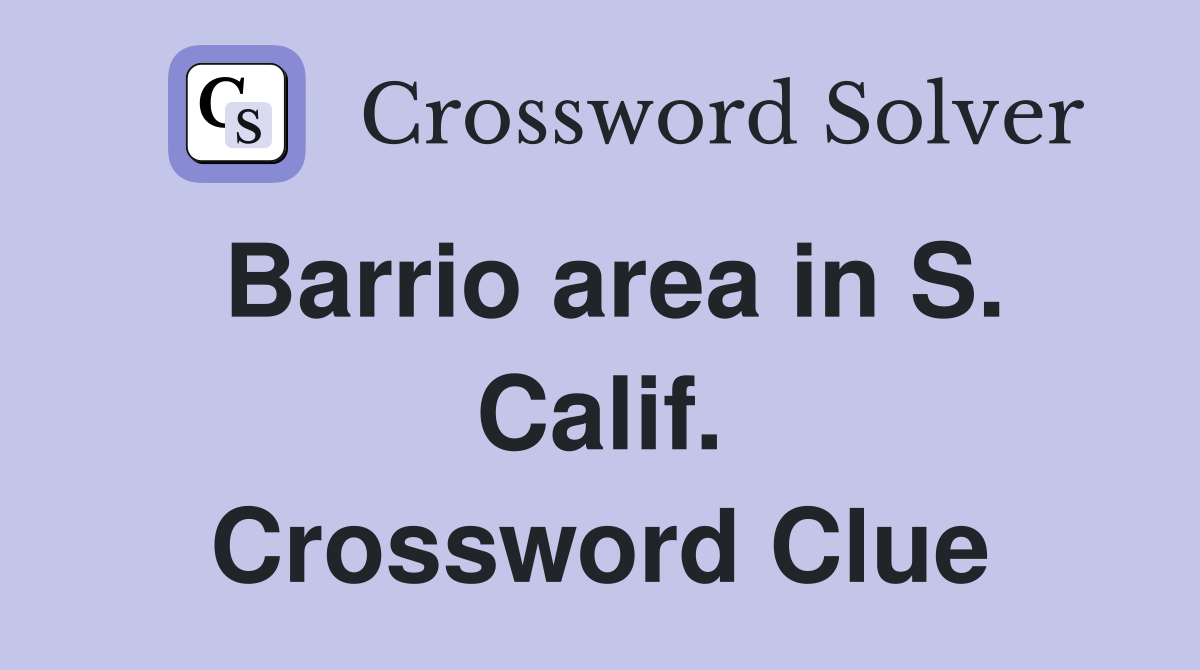 Barrio area in S. Calif. Crossword Clue