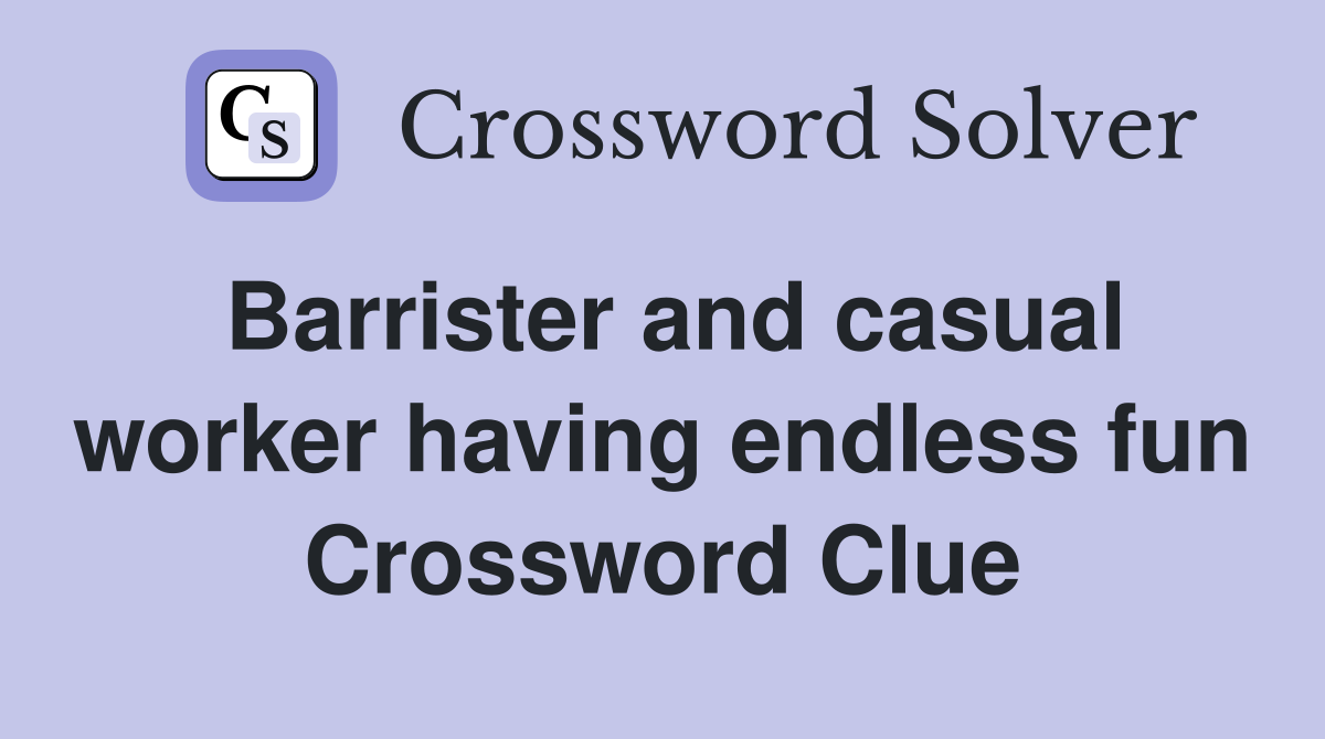 Barrister and casual worker having endless fun Crossword Clue