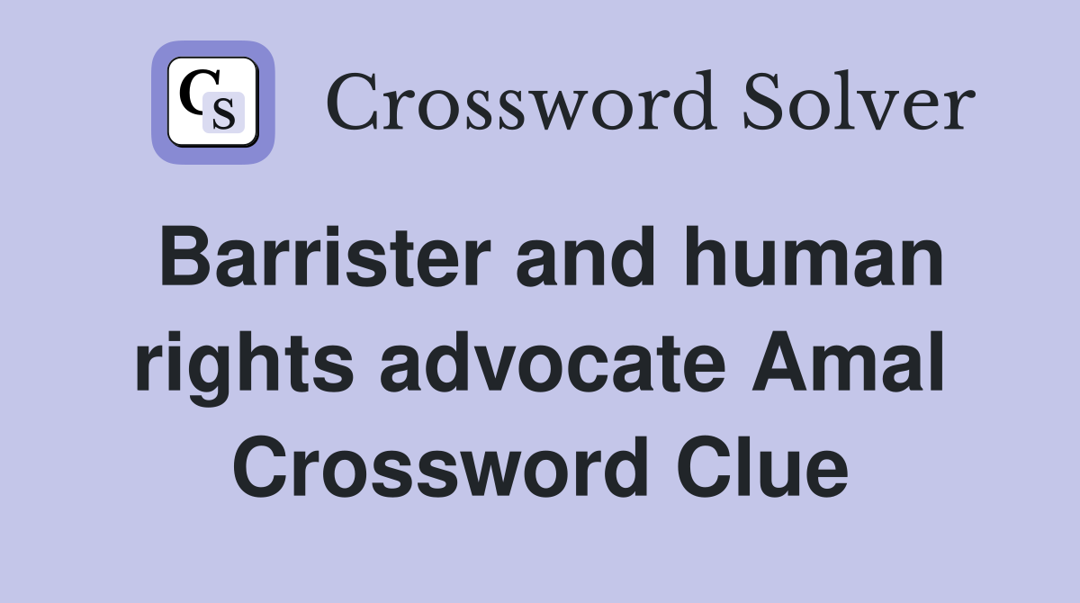 Barrister and human rights advocate Amal Crossword Clue