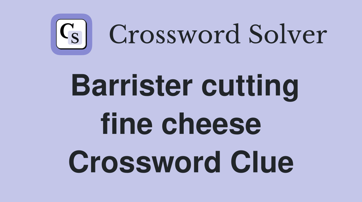 Barrister cutting fine cheese Crossword Clue