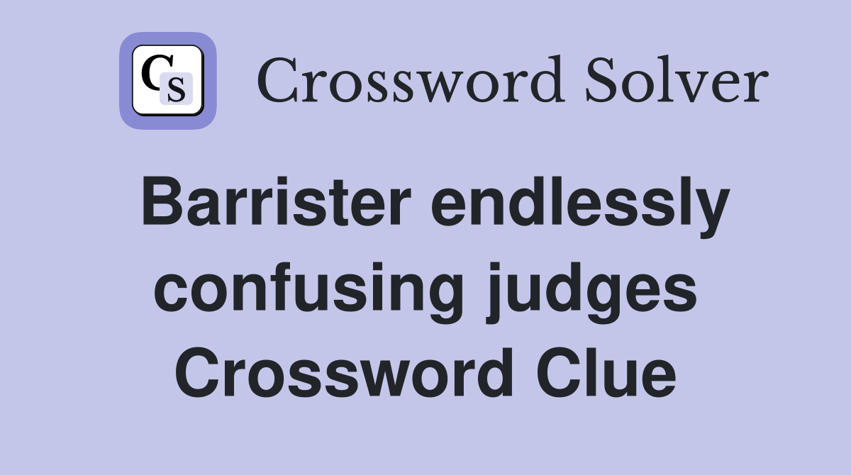 Barrister endlessly confusing judges Crossword Clue