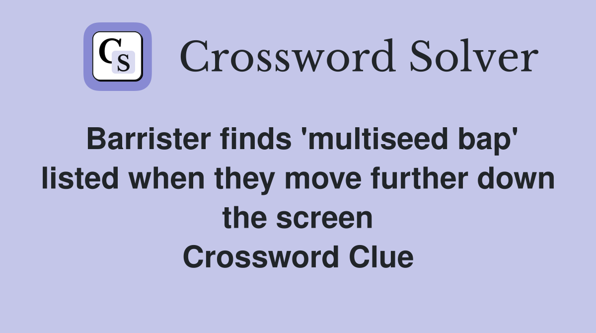 Barrister finds 'multiseed bap' listed when they move further down the screen Crossword Clue