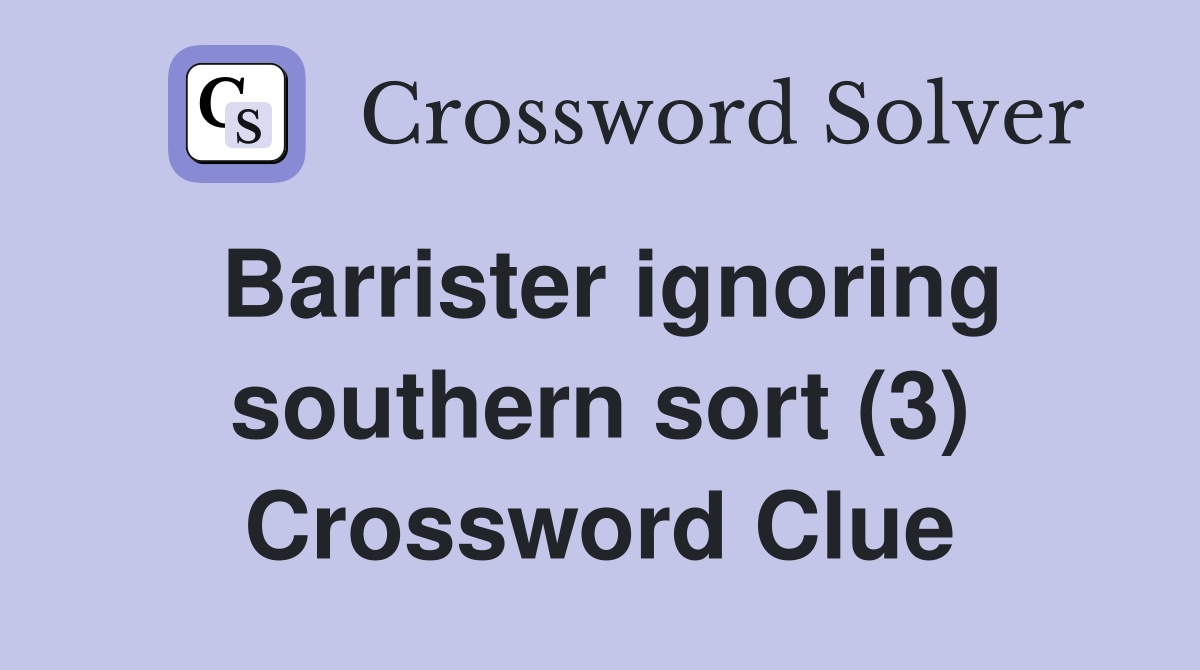 Barrister ignoring southern sort (3) Crossword Clue
