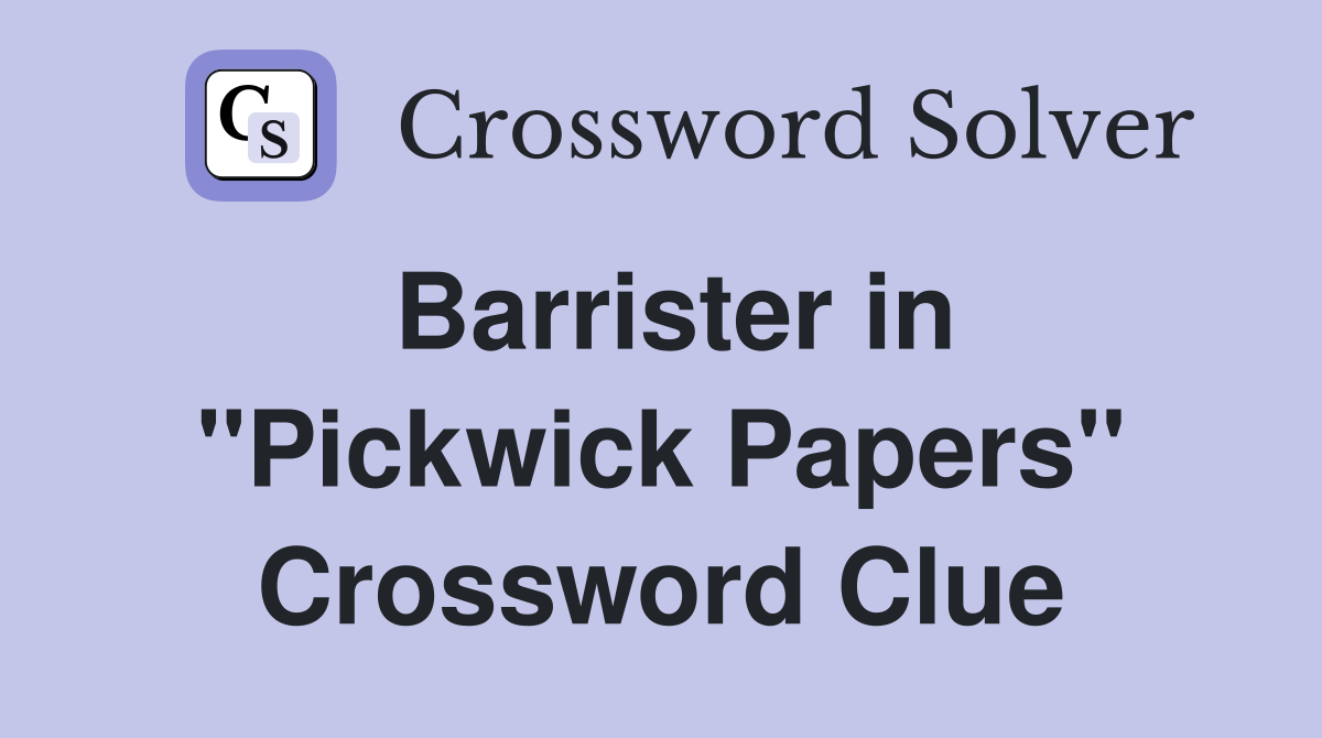 Barrister in ''Pickwick Papers'' Crossword Clue