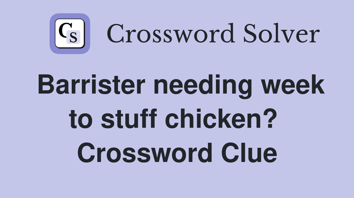 Barrister needing week to stuff chicken?  Crossword Clue