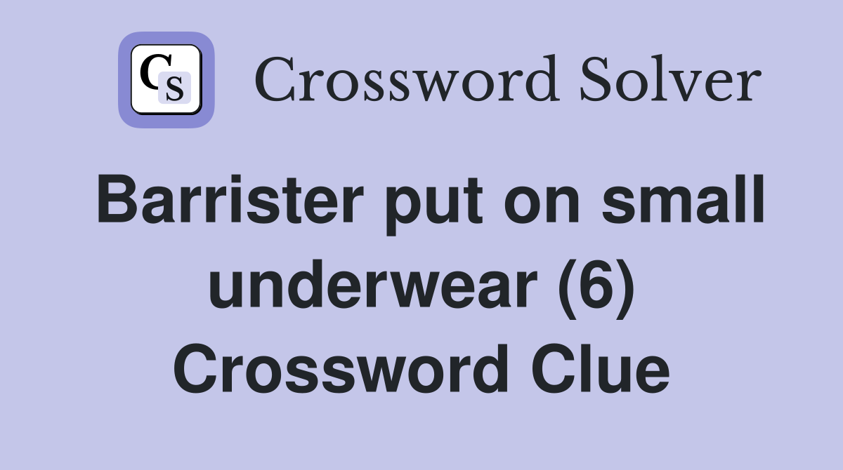 Barrister put on small underwear (6) Crossword Clue