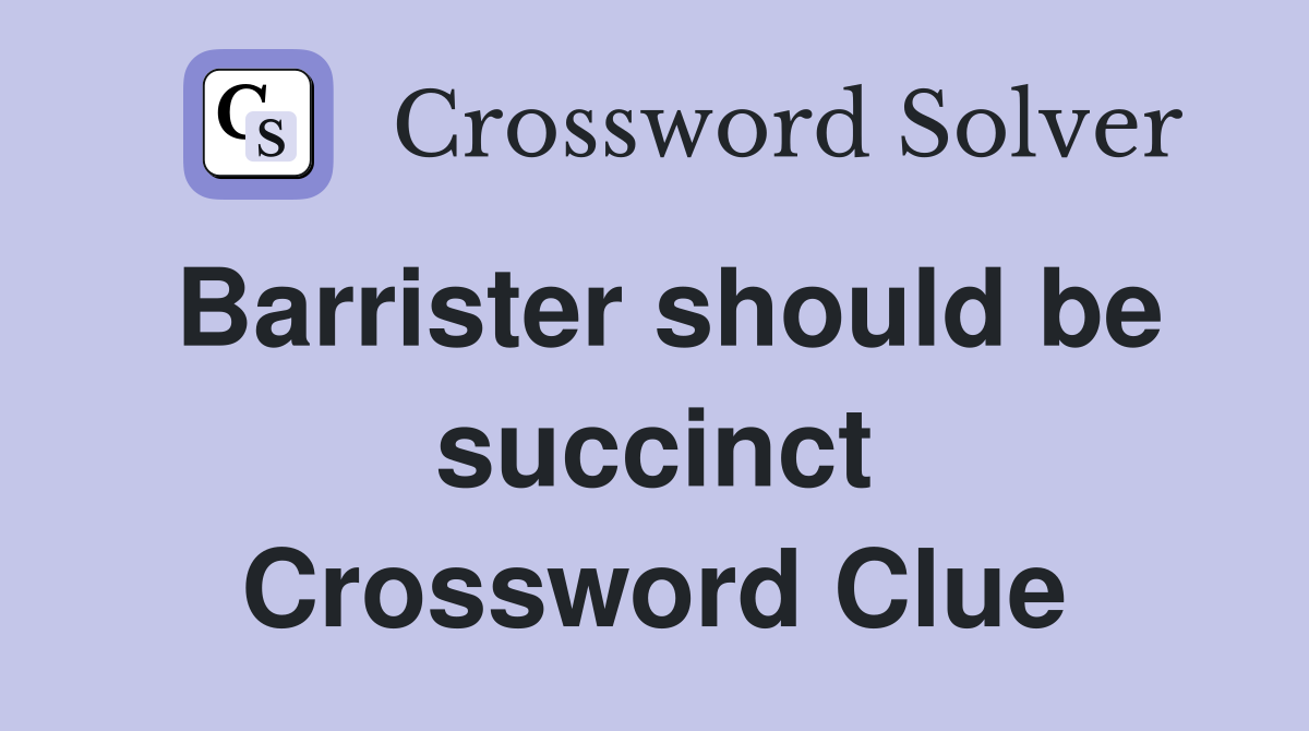 Barrister should be succinct Crossword Clue