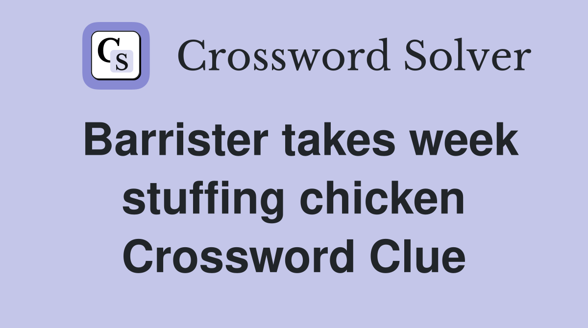 Barrister takes week stuffing chicken Crossword Clue