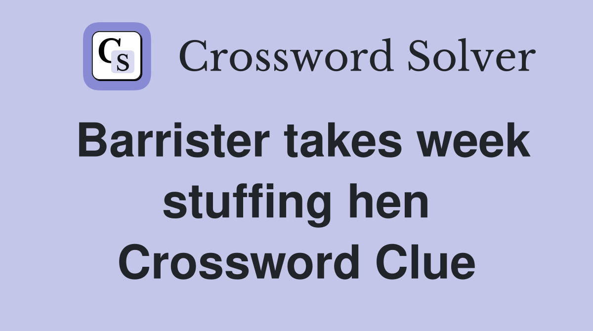 Barrister takes week stuffing hen Crossword Clue