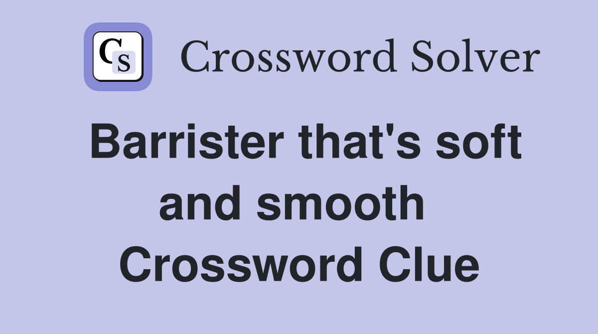Barrister that's soft and smooth  Crossword Clue