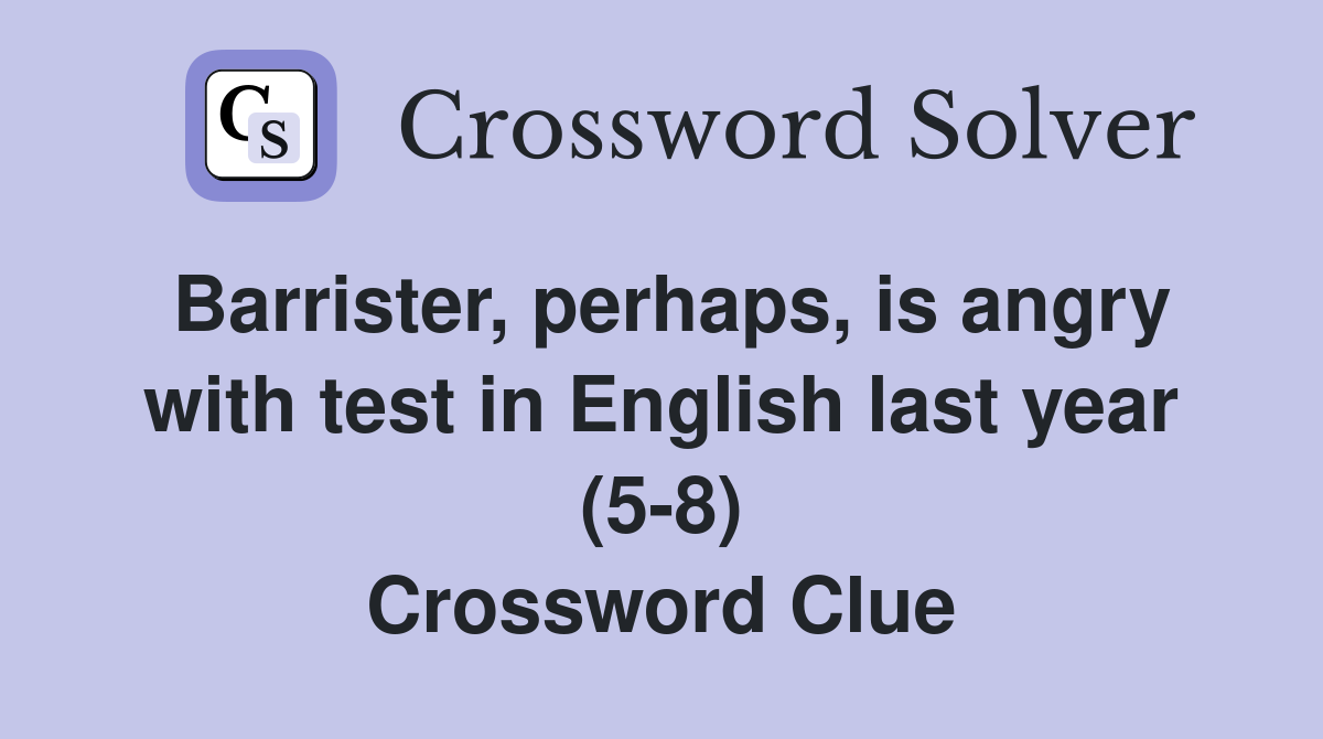 Barrister, perhaps, is angry with test in English last year (5-8) Crossword Clue
