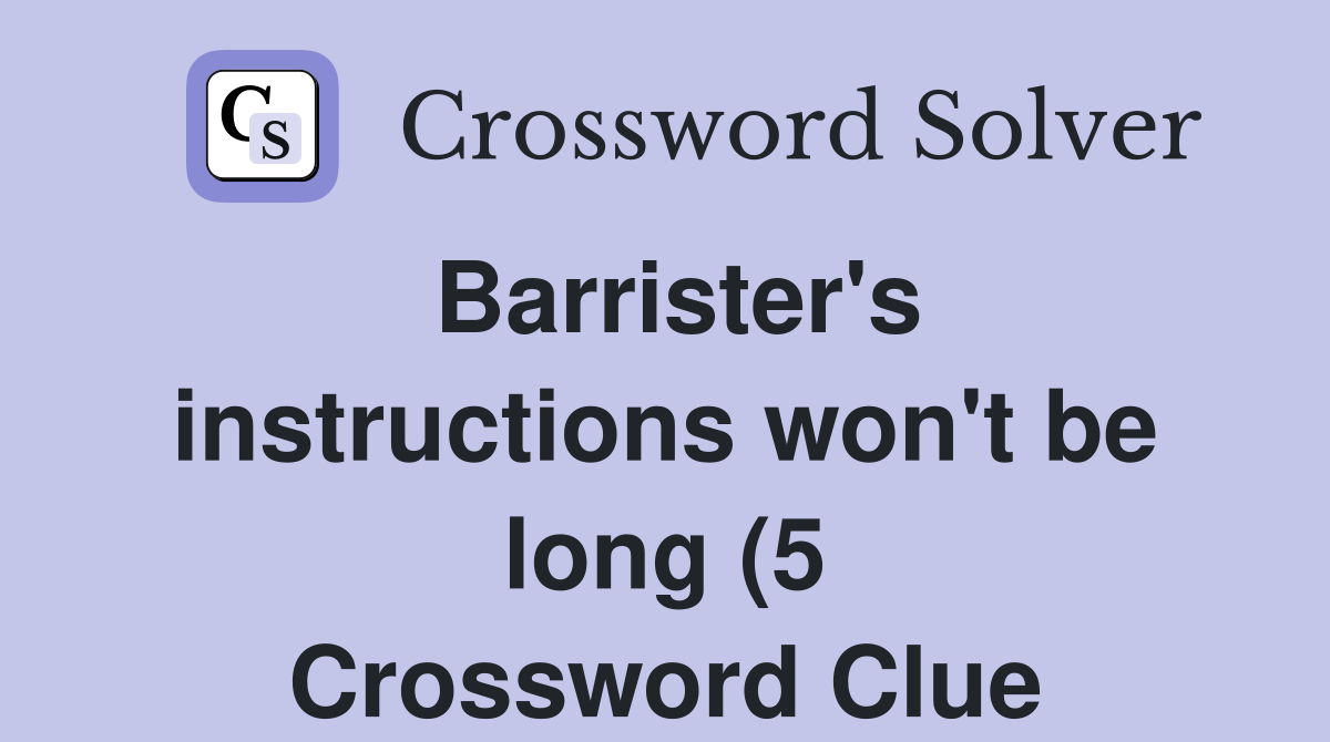 Barrister #39 s instructions won #39 t be long (5) Crossword Clue Answers Barrister #39 s instructions won #39 t be long (5) Crossword Clue Answers