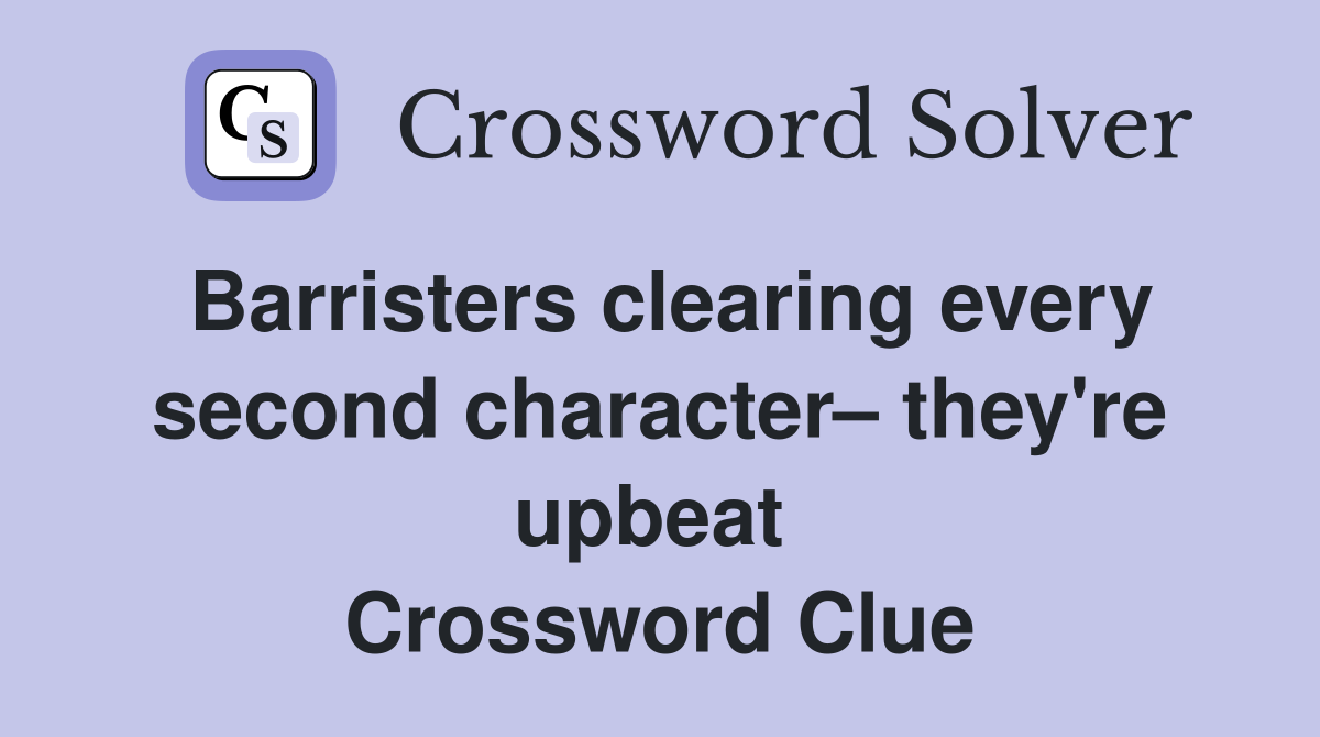 Barristers clearing every second character– they're upbeat  Crossword Clue
