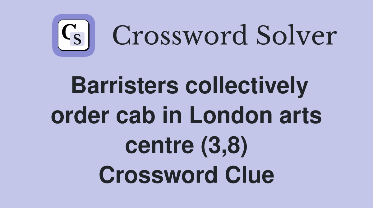 Barristers collectively order cab in London arts centre (3,8) Crossword Clue