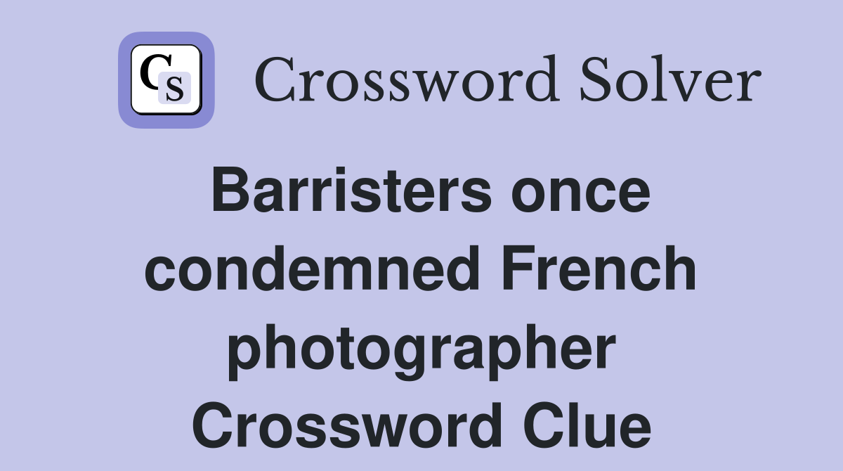 Barristers once condemned French photographer Crossword Clue