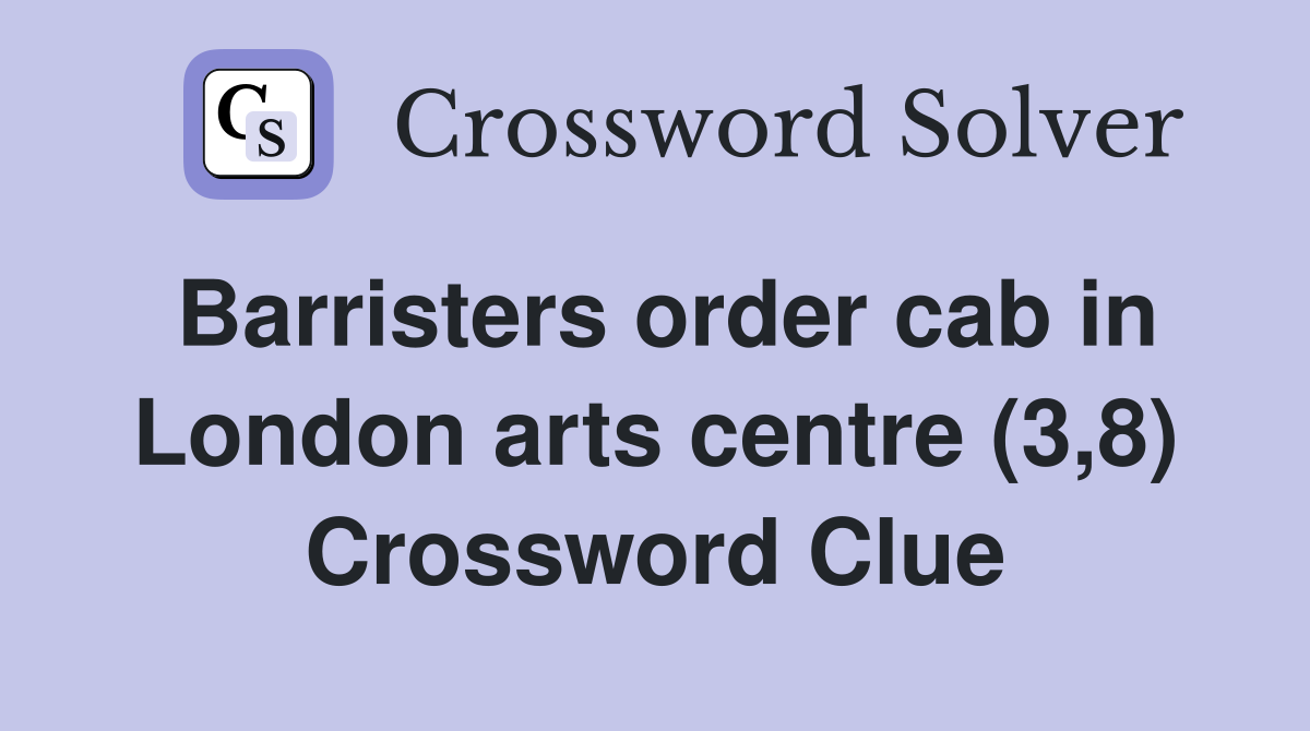 Barristers order cab in London arts centre (3,8) Crossword Clue