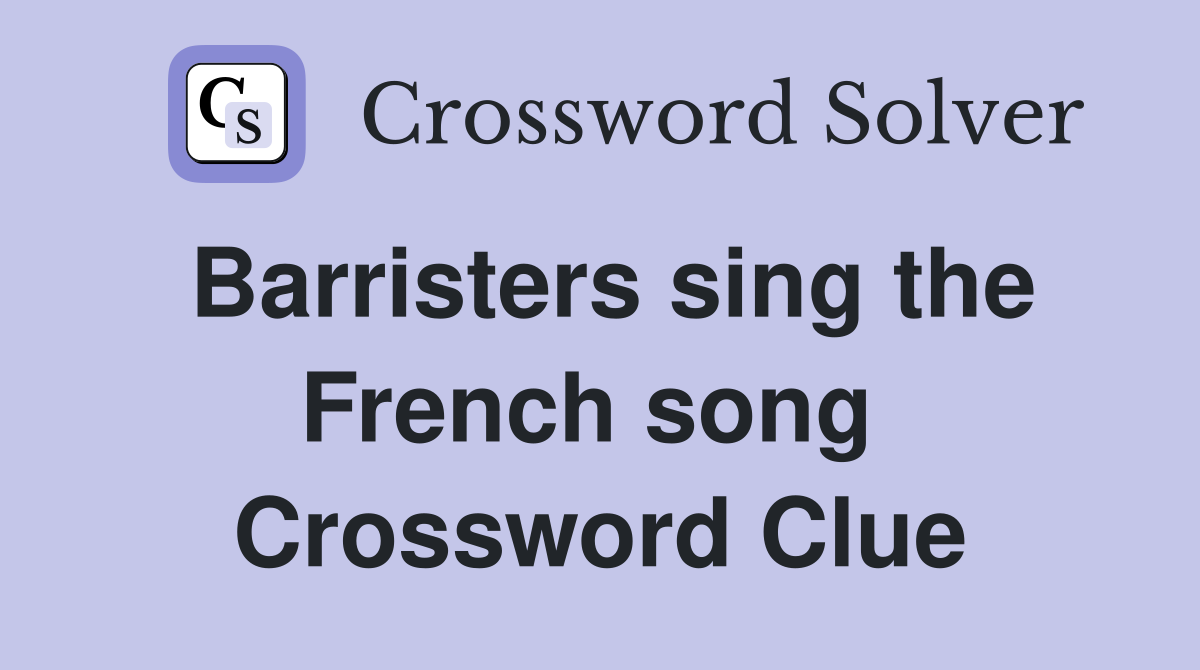 Barristers sing the French song  Crossword Clue