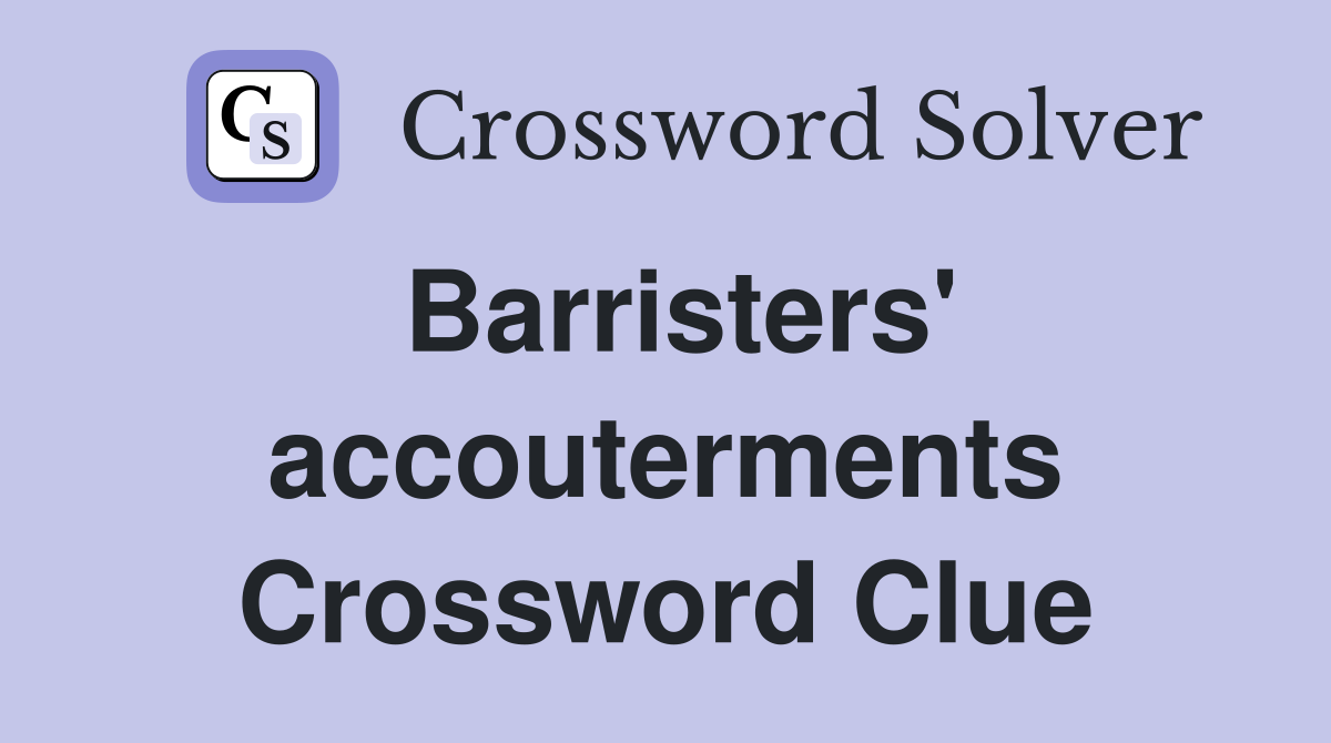 Barristers' accouterments Crossword Clue
