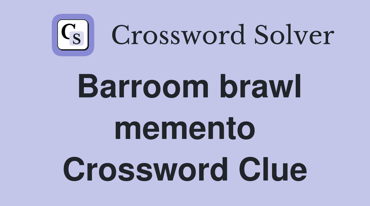 Barroom brawl memento Crossword Clue
