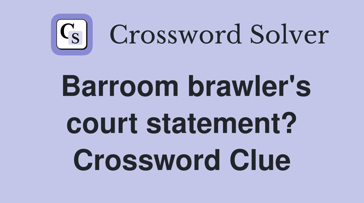 Barroom brawler's court statement? Crossword Clue