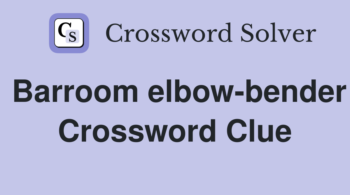 Barroom elbow-bender Crossword Clue
