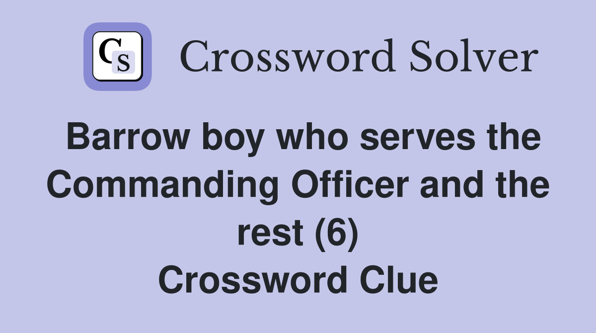 Barrow boy who serves the Commanding Officer and the rest (6) Crossword Clue