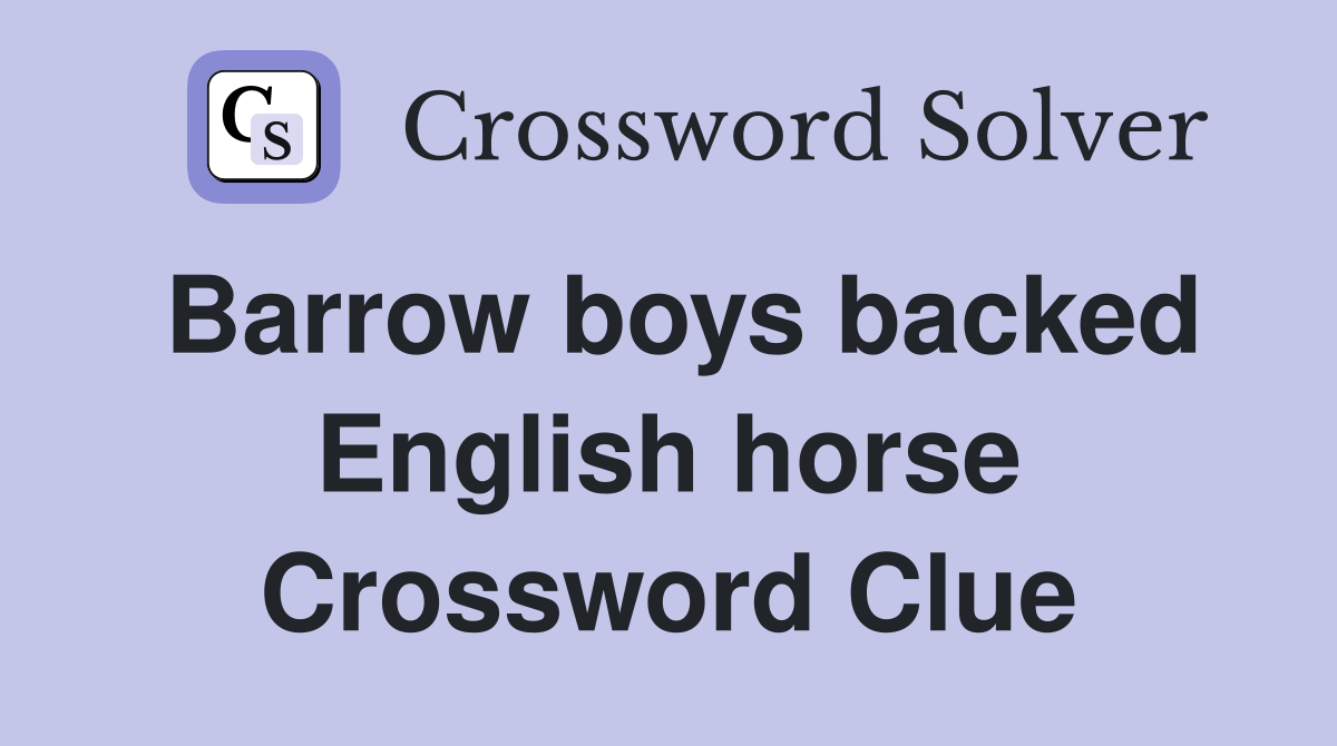 Barrow boys backed English horse Crossword Clue