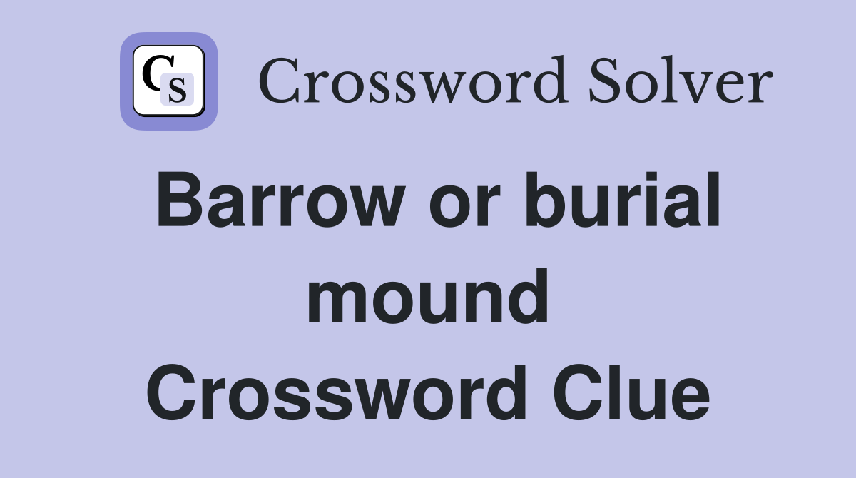 Barrow or burial mound Crossword Clue