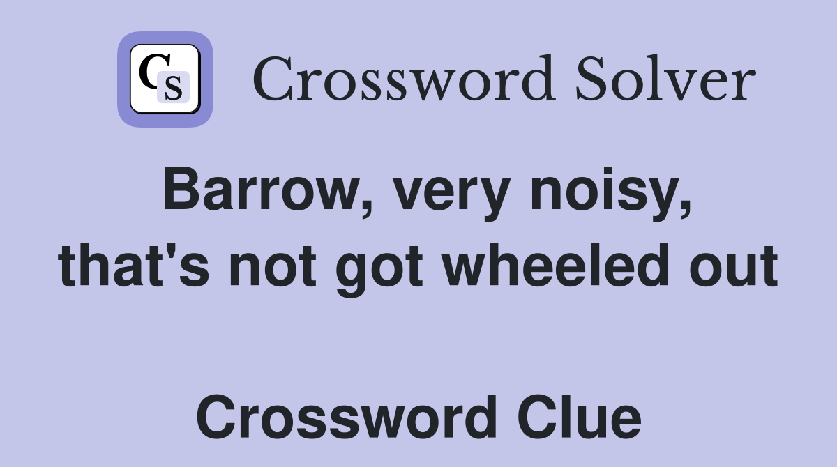 Barrow, very noisy, that's not got wheeled out  Crossword Clue