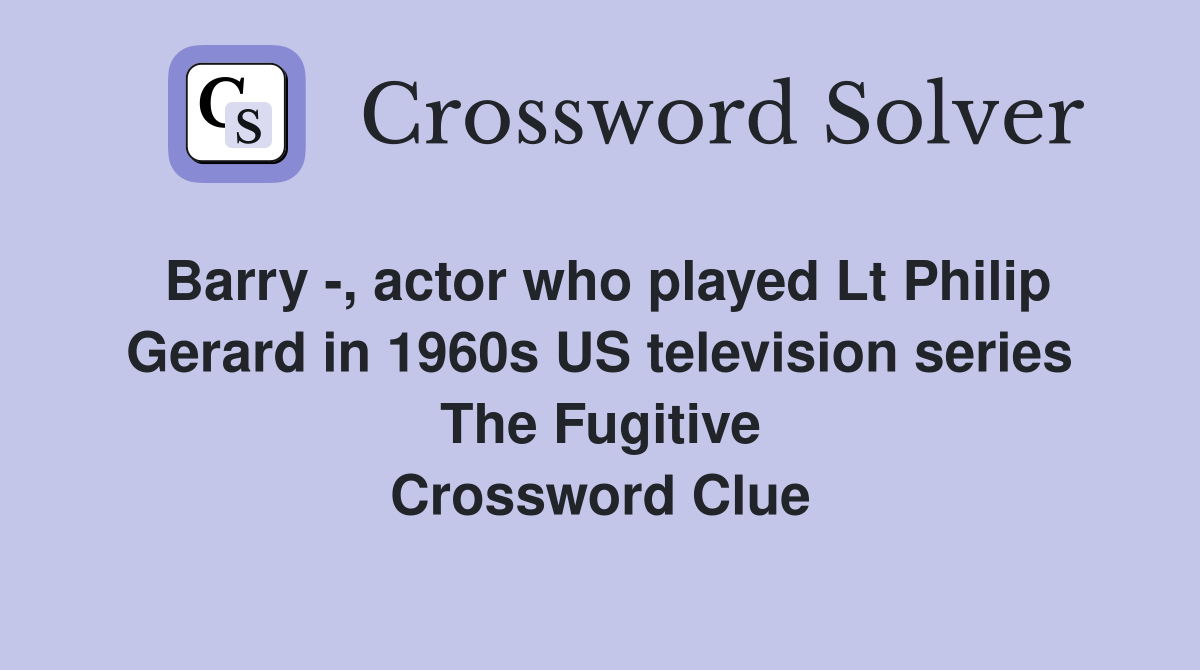 Barry -, actor who played Lt Philip Gerard in 1960s US television series The Fugitive Crossword Clue