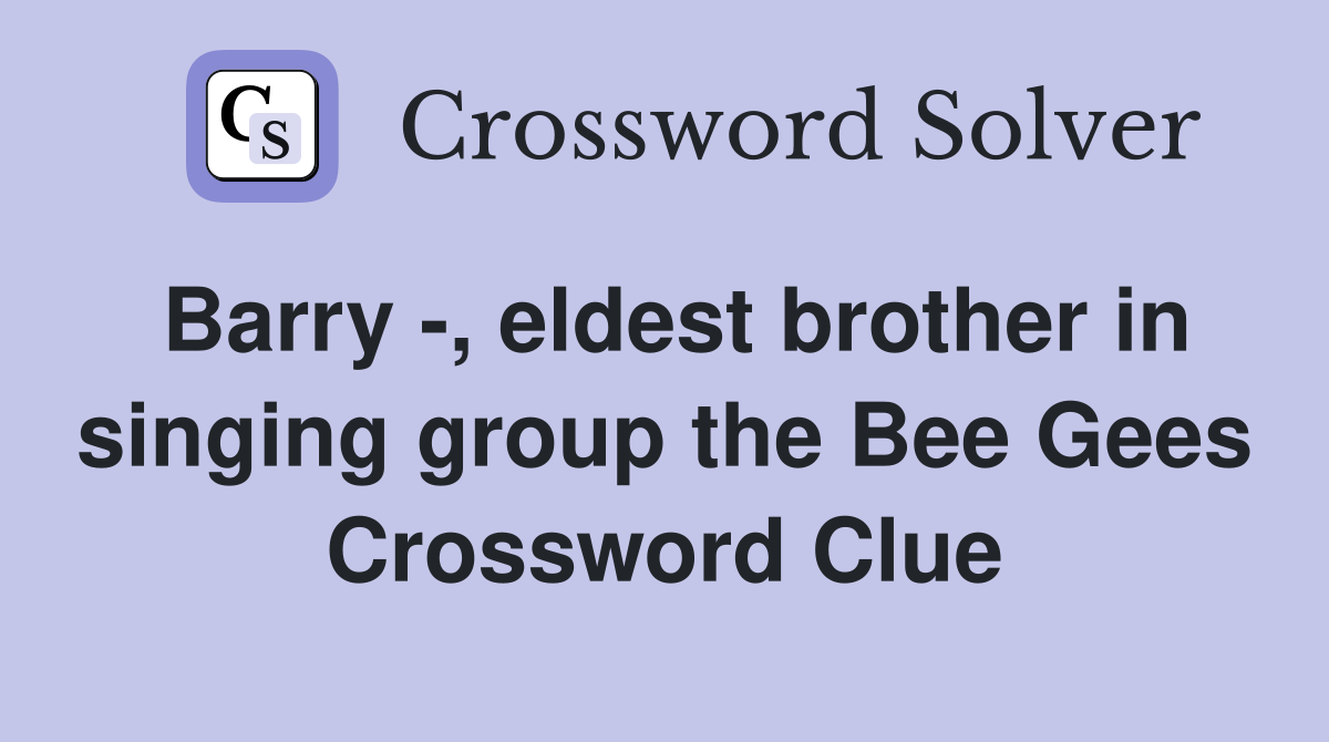 Barry -, eldest brother in singing group the Bee Gees Crossword Clue