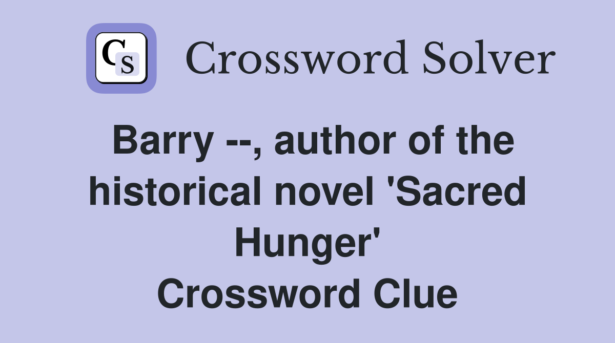 Barry --, author of the historical novel 'Sacred Hunger' Crossword Clue