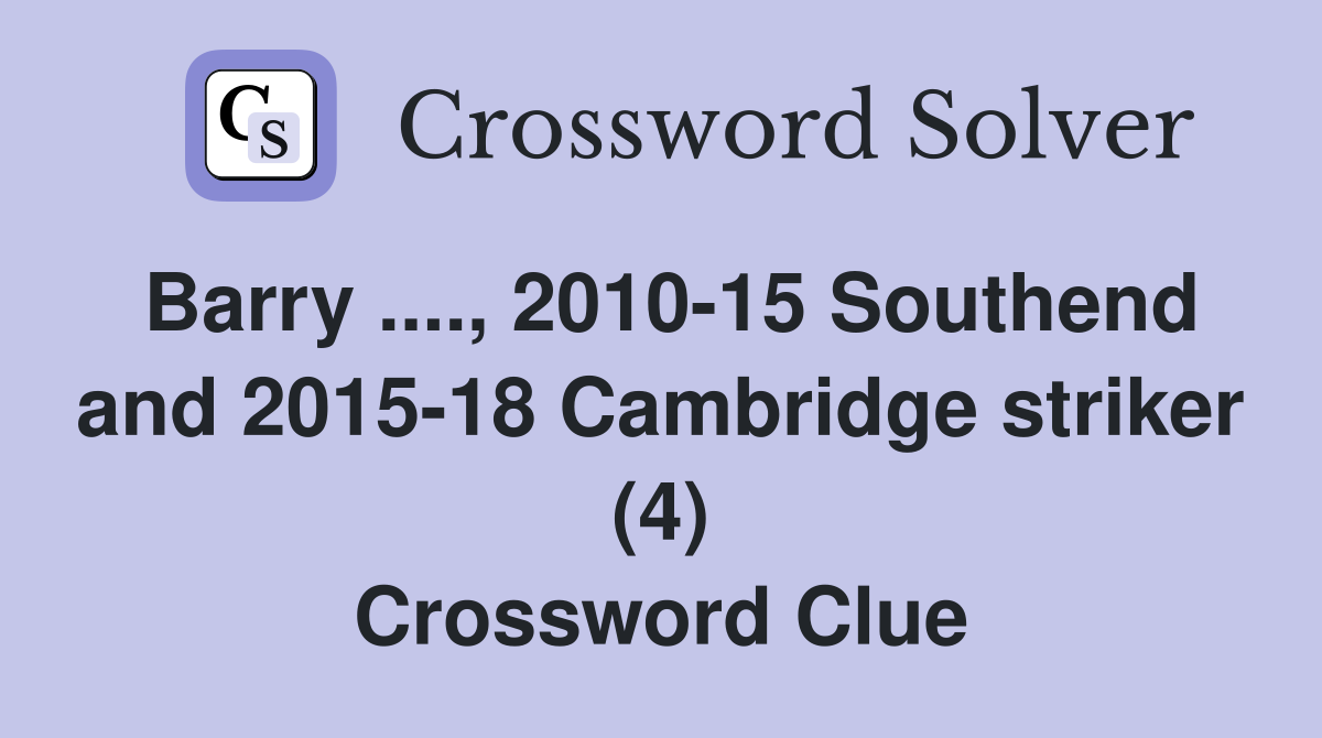 Barry ...., 2010-15 Southend and 2015-18 Cambridge striker (4) Crossword Clue