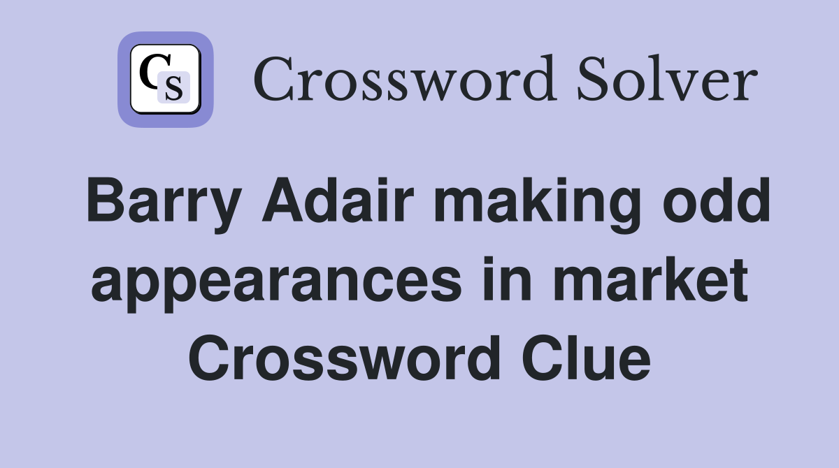Barry Adair making odd appearances in market Crossword Clue