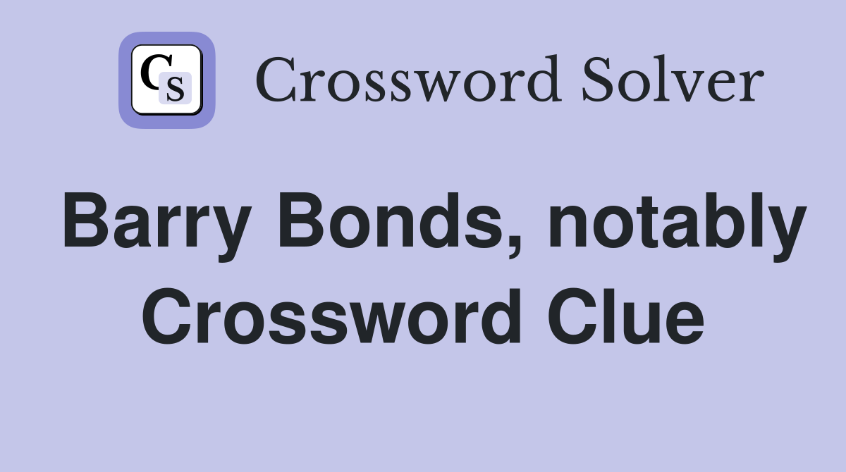 Barry Bonds, notably Crossword Clue