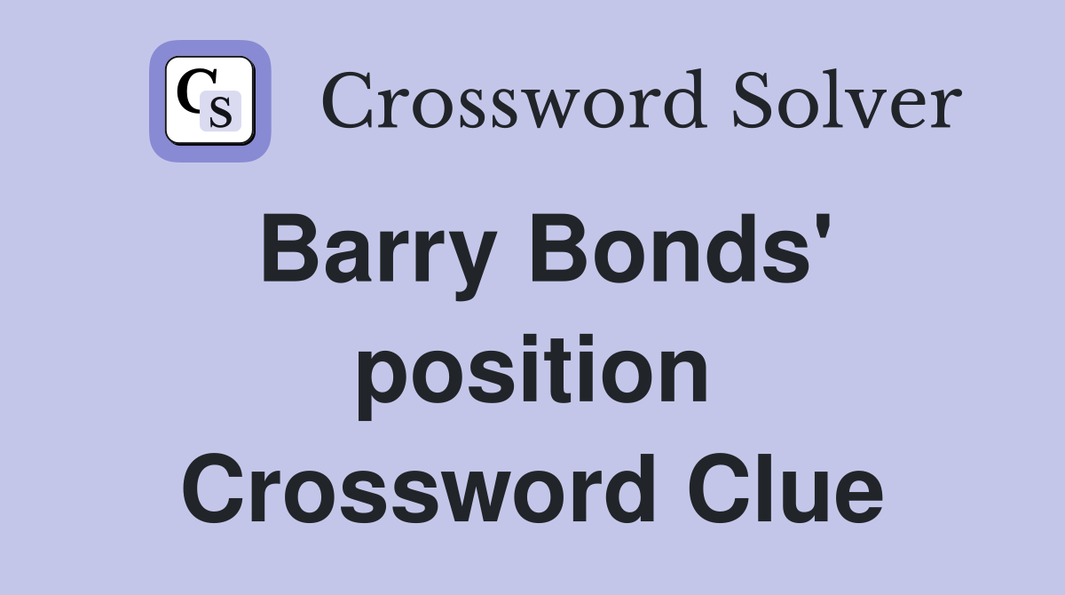 Barry Bonds' position Crossword Clue