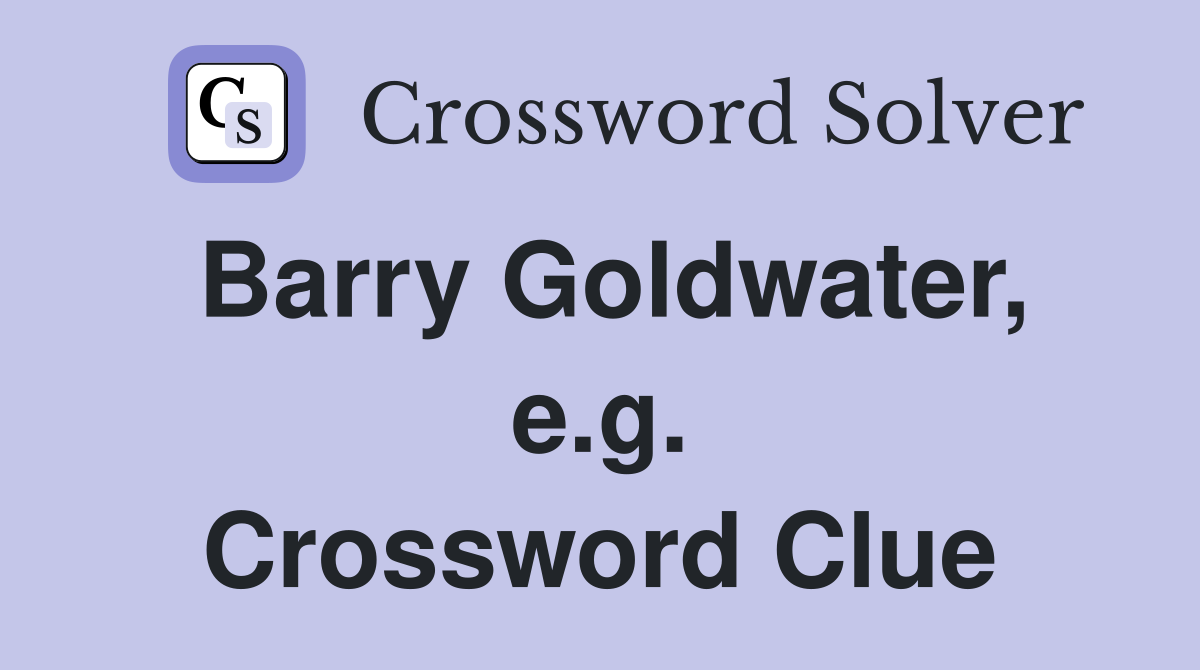Barry Goldwater, e.g. Crossword Clue