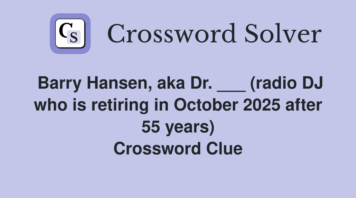 Barry Hansen, aka Dr. ___ (radio DJ who is retiring in October 2025 after 55 years) Crossword Clue