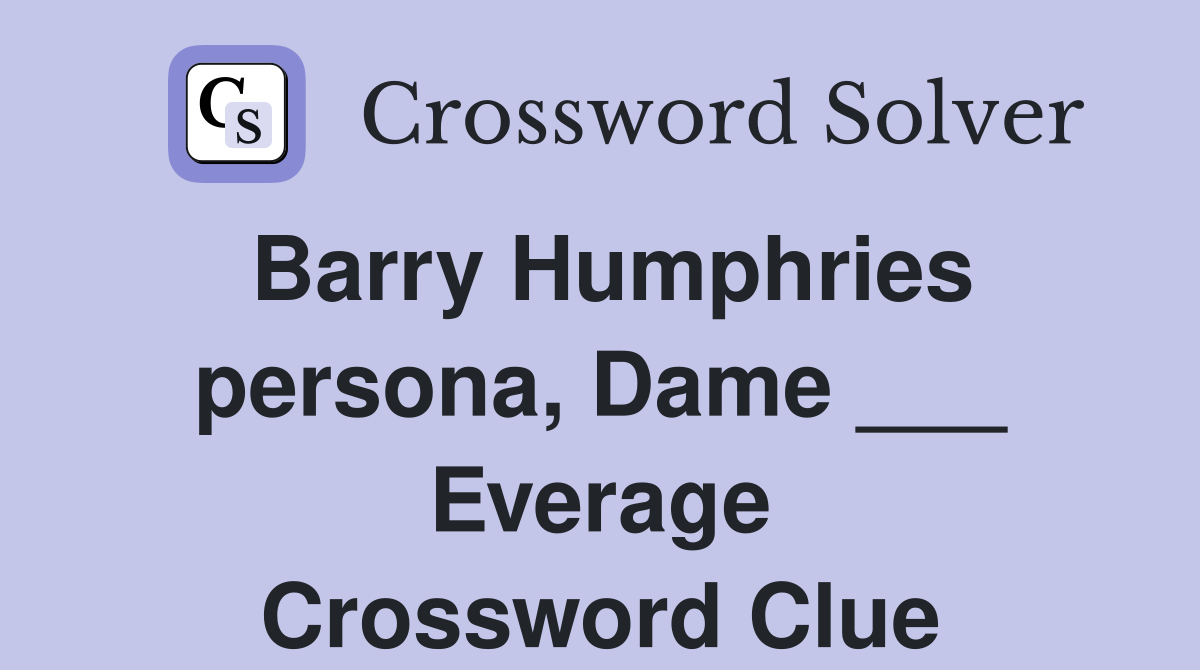 Barry Humphries persona, Dame ___ Everage Crossword Clue