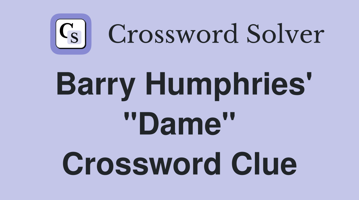 Barry Humphries' "Dame" Crossword Clue