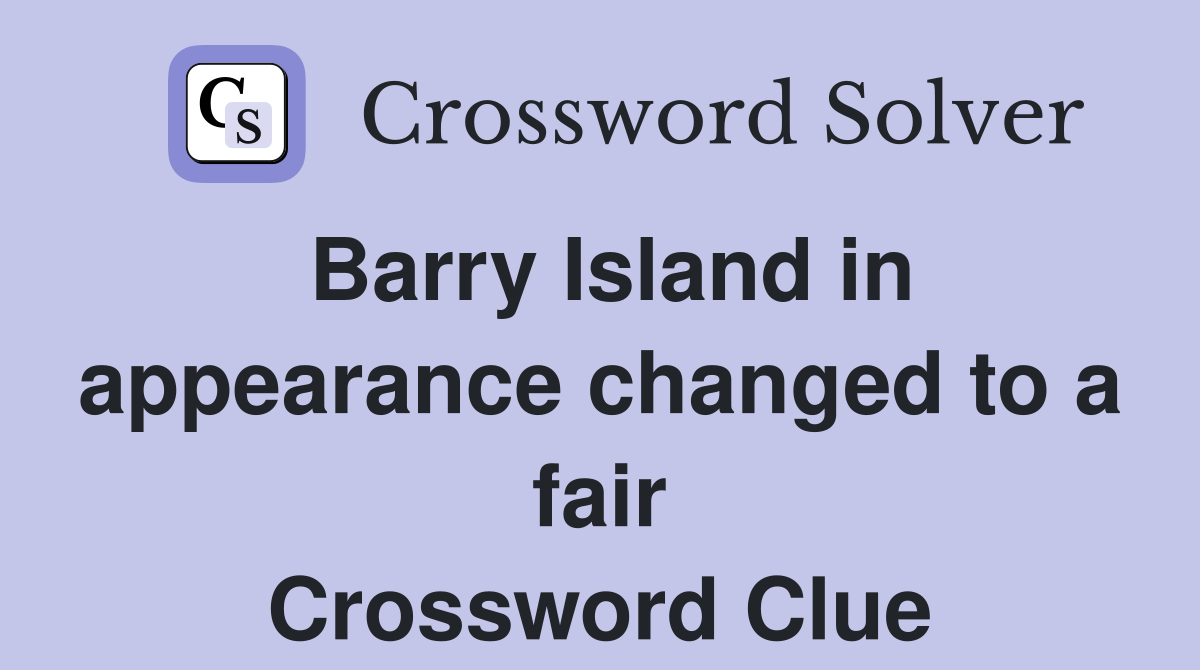 Barry Island in appearance changed to a fair Crossword Clue