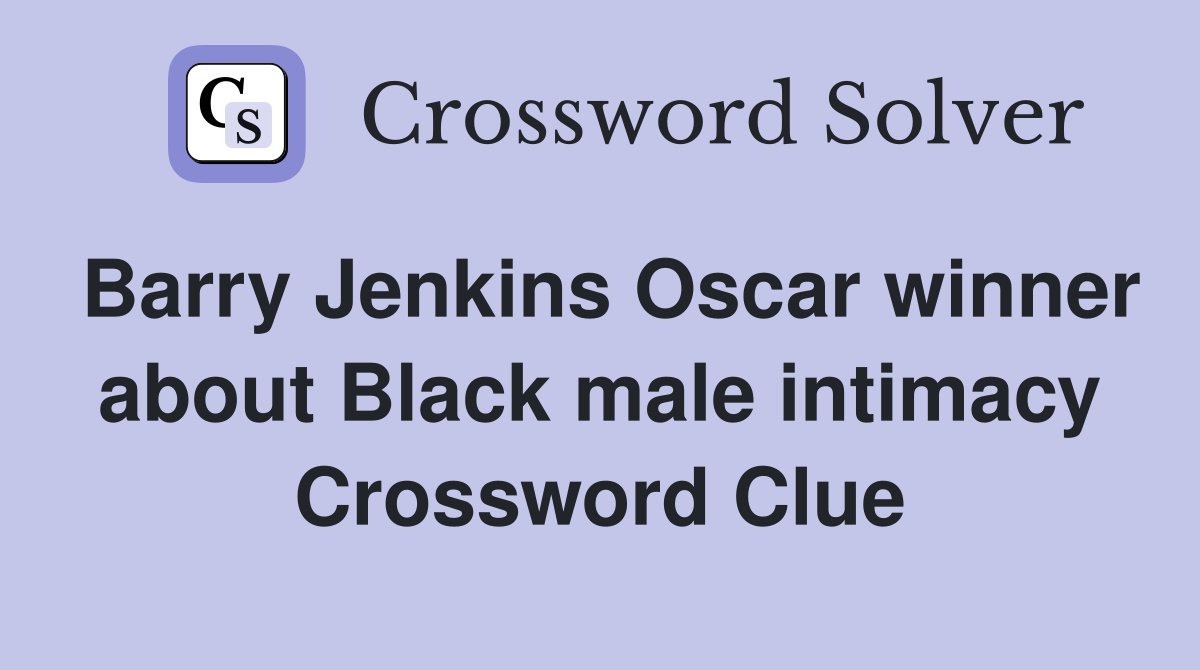 Barry Jenkins Oscar winner about Black male intimacy Crossword Clue