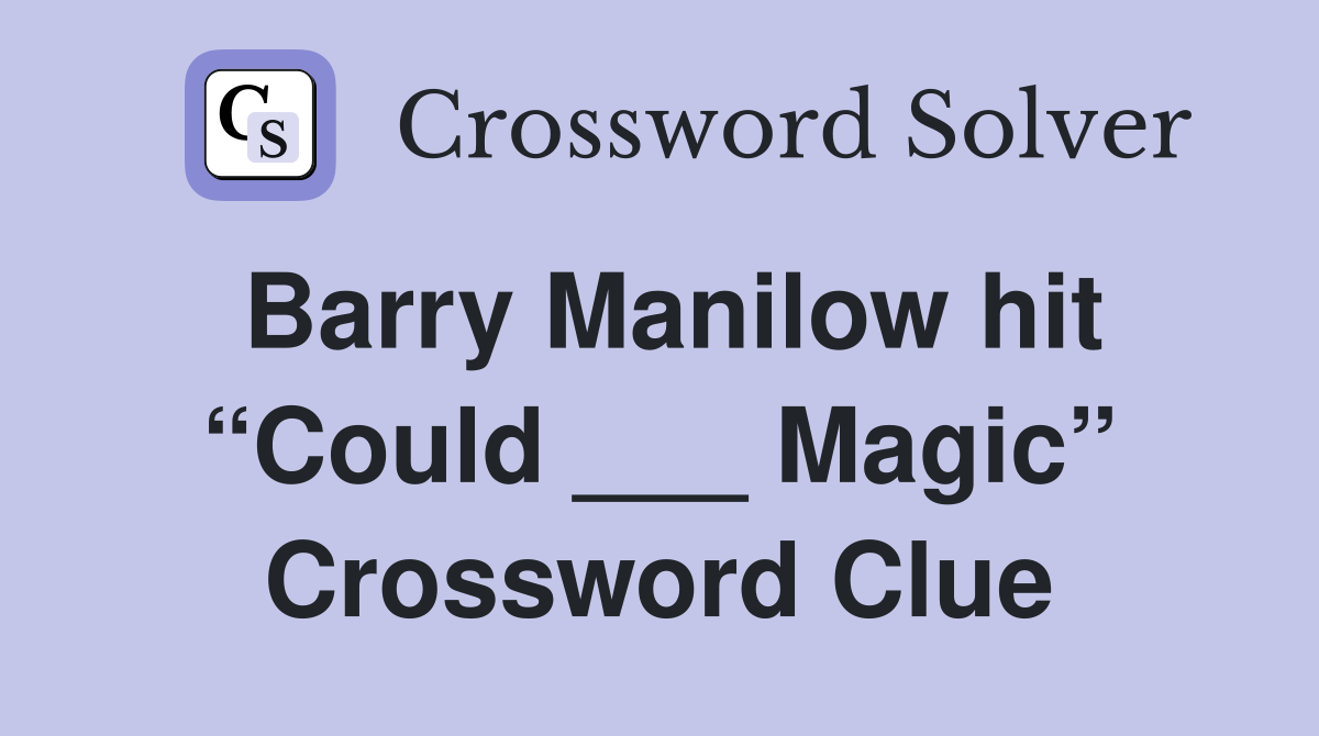 Barry Manilow hit “Could ___ Magic” Crossword Clue