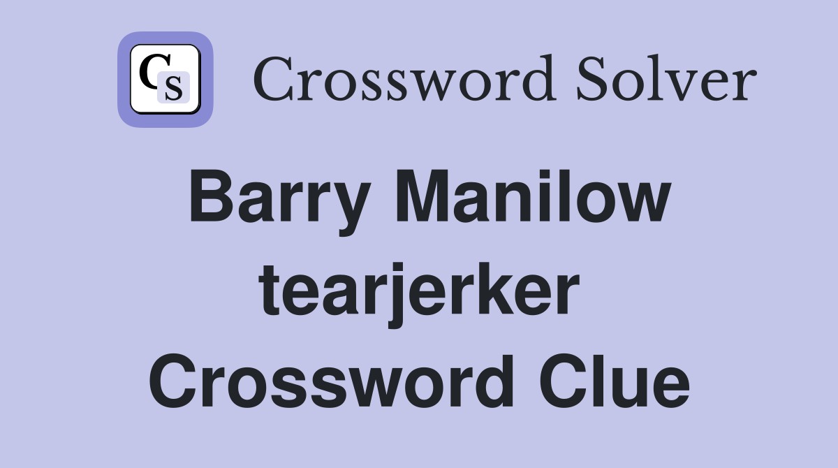 Barry Manilow tearjerker Crossword Clue