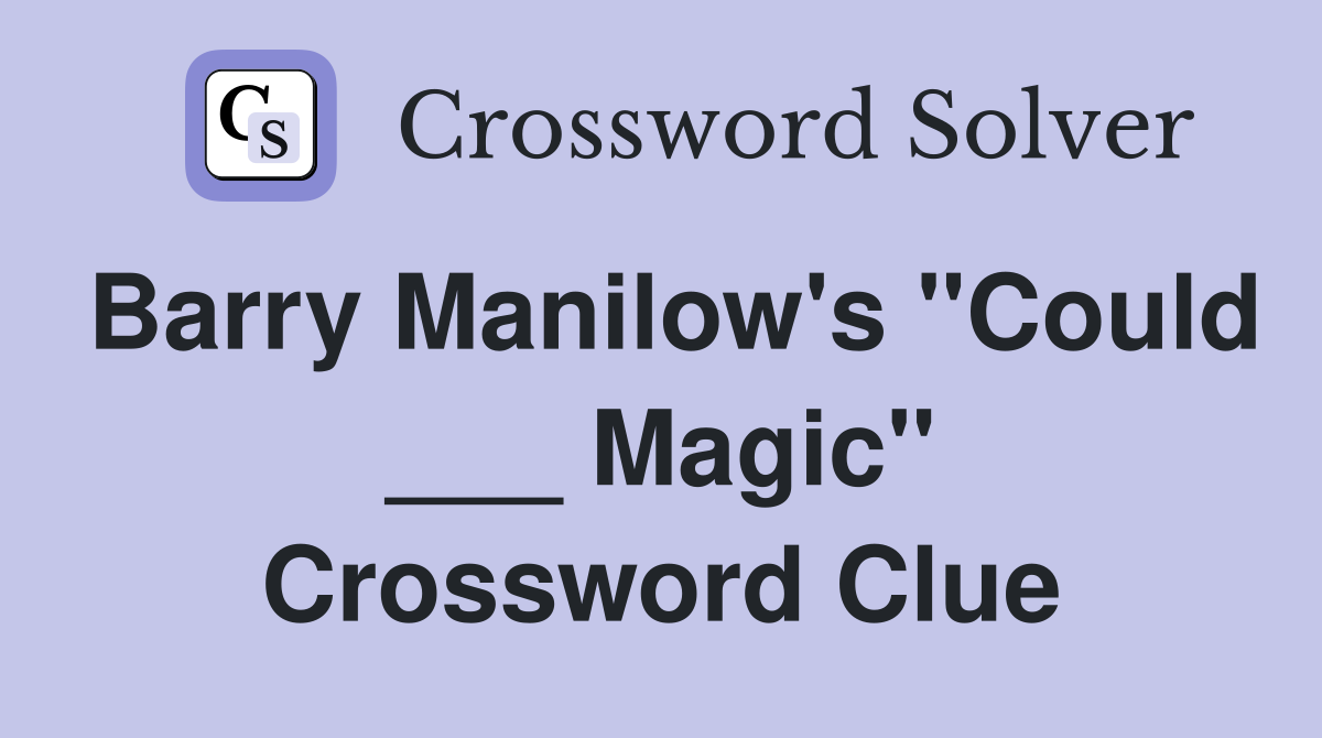Barry Manilow's "Could ___ Magic" Crossword Clue