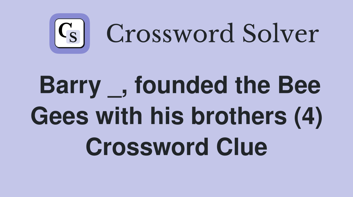 Barry _, founded the Bee Gees with his brothers (4) Crossword Clue