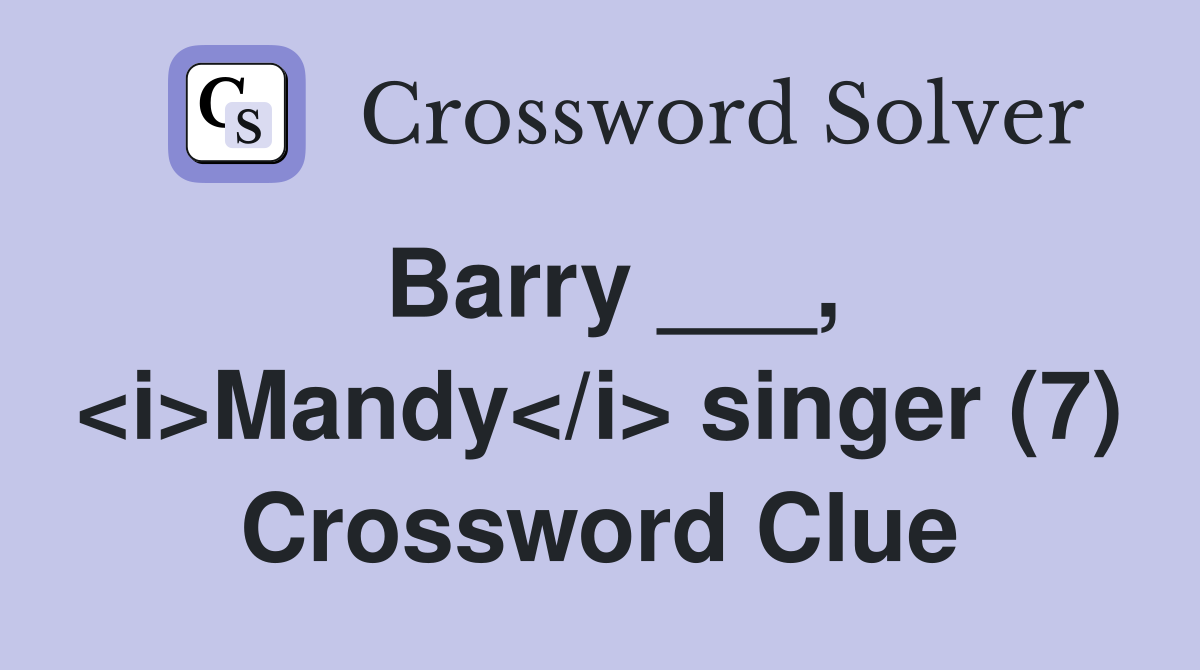 Barry ___, <i>Mandy</i> singer (7) Crossword Clue